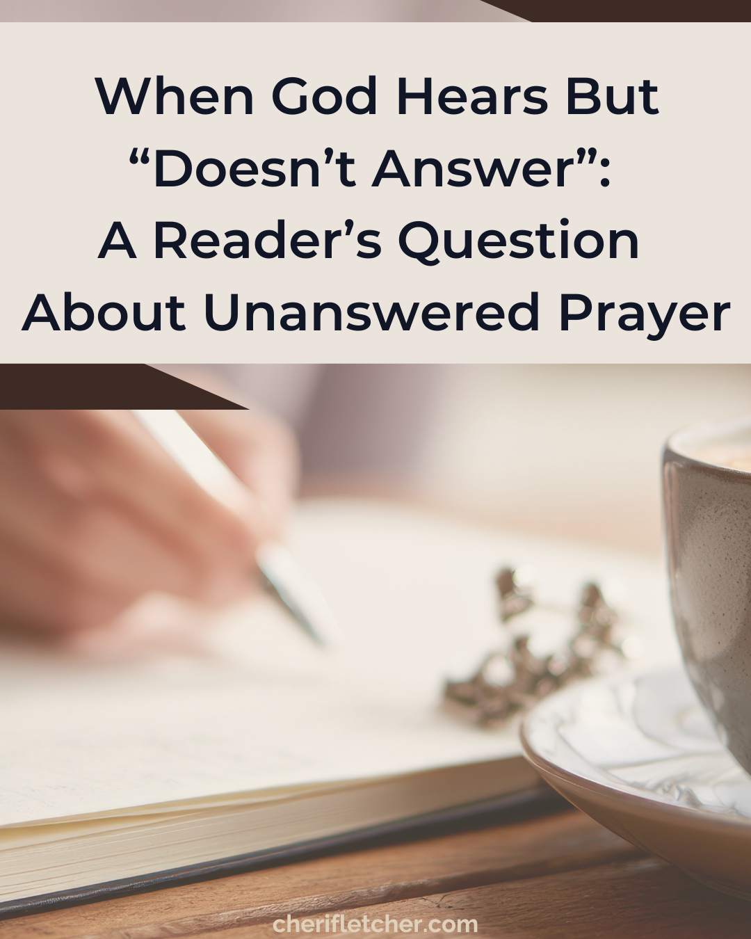 When God Hears But “Doesn’t Answer”: A Reader’s Question About Unanswered Prayer